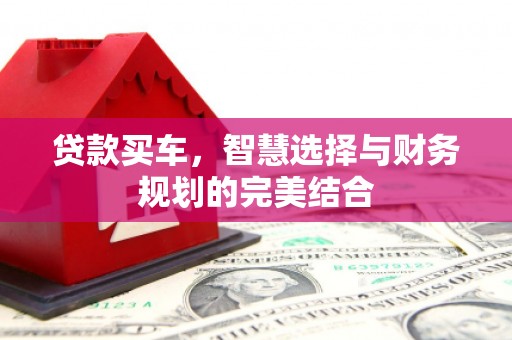 象州贷款买车，智慧选择与财务规划的完美结合