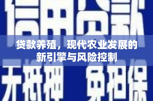 象州贷款养殖，现代农业发展的新引擎与风险控制