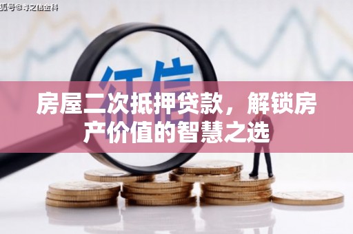 象州房屋二次抵押贷款，解锁房产价值的智慧之选