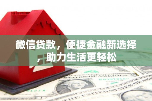 象州微信贷款，便捷金融新选择，助力生活更轻松