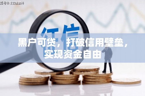 象州黑户可贷，打破信用壁垒，实现资金自由