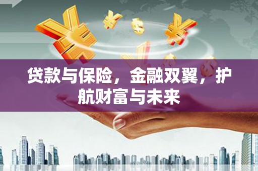 象州贷款与保险，金融双翼，护航财富与未来