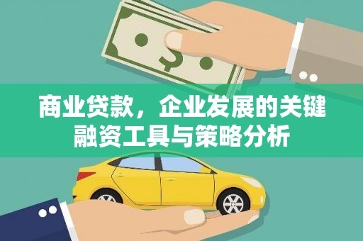象州商业贷款，企业发展的关键融资工具与策略分析