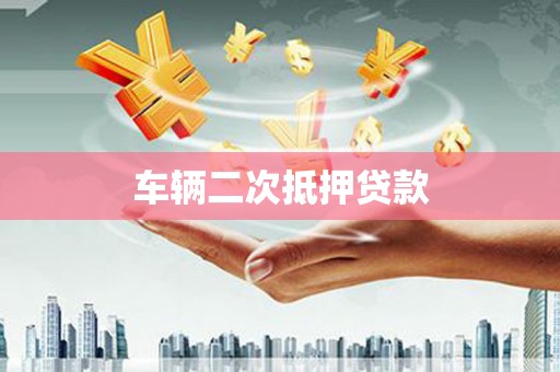 象州车辆二次抵押贷款