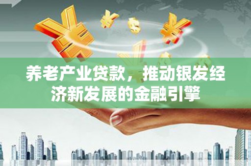 象州养老产业贷款，推动银发经济新发展的金融引擎