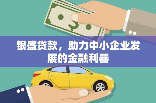 象州银盛贷款，助力中小企业发展的金融利器