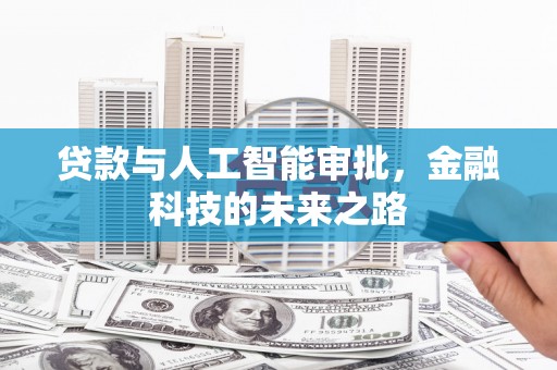 象州贷款与人工智能审批，金融科技的未来之路