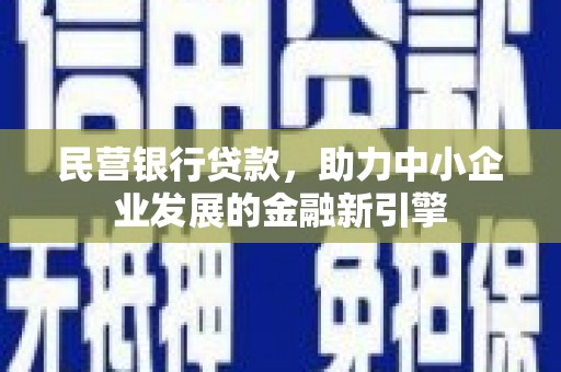 象州民营银行贷款，助力中小企业发展的金融新引擎