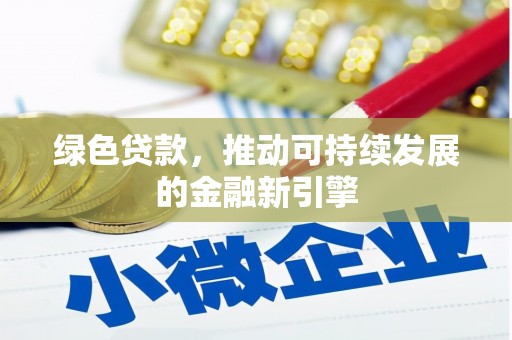 象州绿色贷款，推动可持续发展的金融新引擎