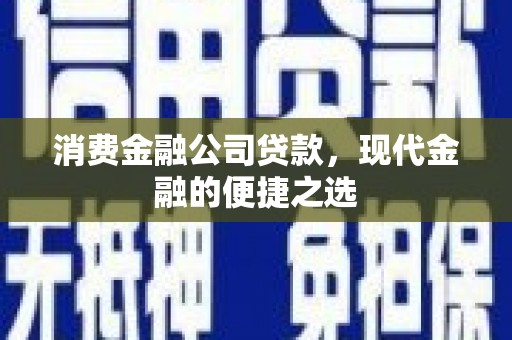象州消费金融公司贷款，现代金融的便捷之选